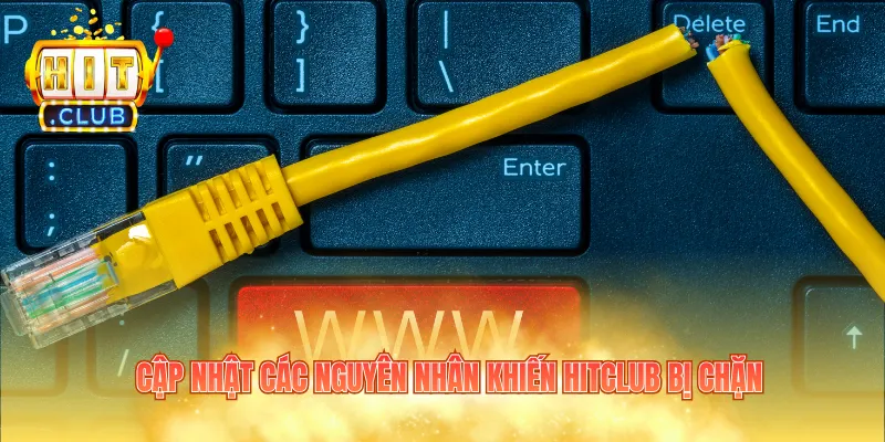 Cập nhật các nguyên nhân khiến Hitclub bị chặn