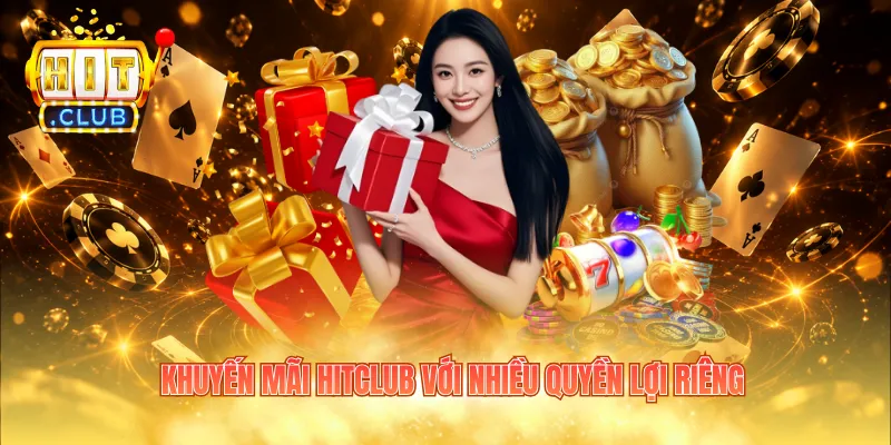 Khuyến mãi Hitclub với nhiều quyền lợi riêng