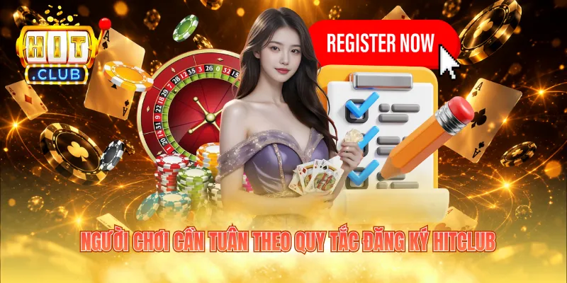 Người chơi cần tuân theo quy tắc đăng ký HITCLUB